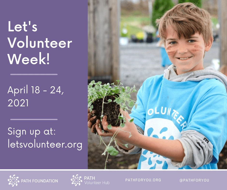 White text on a purple background says "Let's Volunteer Week! April 18-24, 2021. Sign up at: www.letsvolunteer.org" to the right of the text, a young boy in a blue shirt with dirt on his face holds a potted plant. Under both is a purple background with white PATH Foundation logos, and text reading "pathforyou.org" and "@pathforyou"